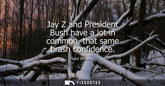 Small: Jay Z and President Bush have a lot in common, that same brash confidence