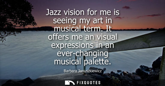 Small: Jazz vision for me is seeing my art in musical term. It offers me an visual expressions in an ever-chan