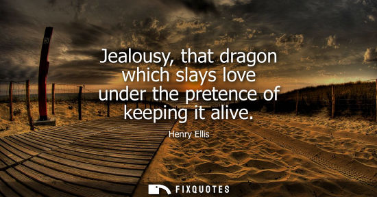 Small: Jealousy, that dragon which slays love under the pretence of keeping it alive
