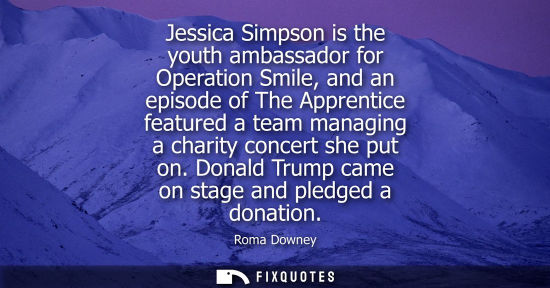 Small: Jessica Simpson is the youth ambassador for Operation Smile, and an episode of The Apprentice featured 