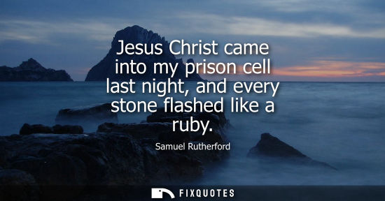 Small: Jesus Christ came into my prison cell last night, and every stone flashed like a ruby