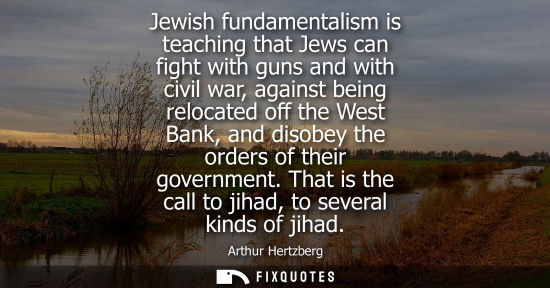 Small: Jewish fundamentalism is teaching that Jews can fight with guns and with civil war, against being relocated of