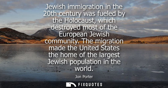 Small: Jewish immigration in the 20th century was fueled by the Holocaust, which destroyed most of the Europea
