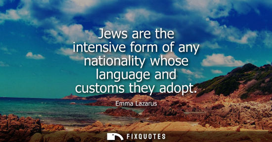 Small: Jews are the intensive form of any nationality whose language and customs they adopt