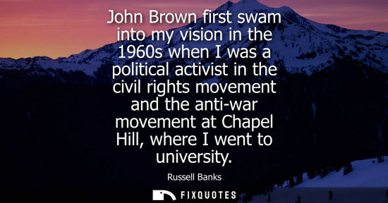 Small: John Brown first swam into my vision in the 1960s when I was a political activist in the civil rights m