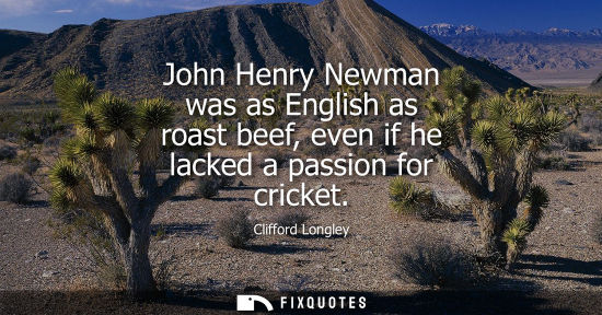 Small: John Henry Newman was as English as roast beef, even if he lacked a passion for cricket