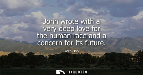 Small: John wrote with a very deep love for the human race and a concern for its future