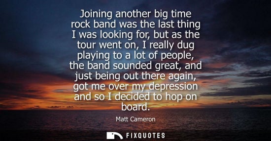 Small: Joining another big time rock band was the last thing I was looking for, but as the tour went on, I rea