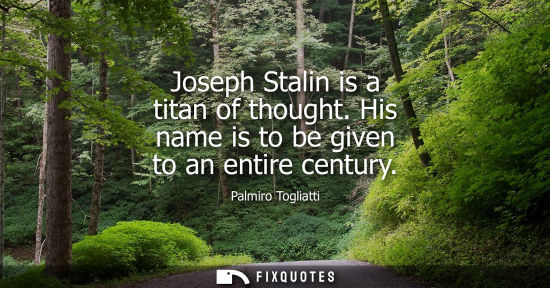 Small: Joseph Stalin is a titan of thought. His name is to be given to an entire century