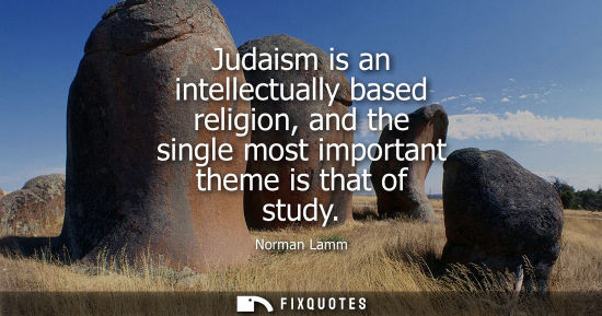 Small: Judaism is an intellectually based religion, and the single most important theme is that of study