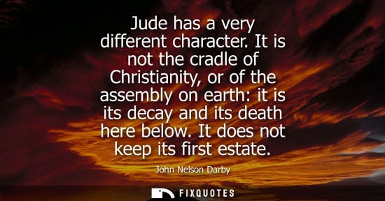 Small: Jude has a very different character. It is not the cradle of Christianity, or of the assembly on earth: