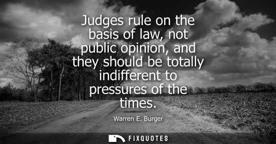 Small: Judges rule on the basis of law, not public opinion, and they should be totally indifferent to pressure