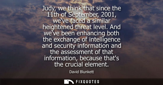 Small: Judy, we think that since the 11th of September, 2001, weve faced a similar heightened threat level.