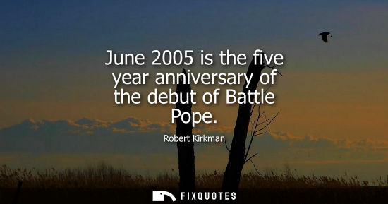 Small: June 2005 is the five year anniversary of the debut of Battle Pope