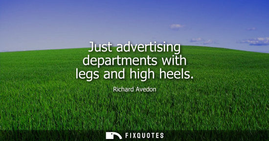 Small: Just advertising departments with legs and high heels