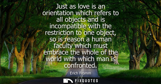 Small: Just as love is an orientation which refers to all objects and is incompatible with the restriction to 