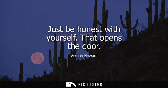 Small: Just be honest with yourself. That opens the door