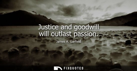 Small: Justice and goodwill will outlast passion