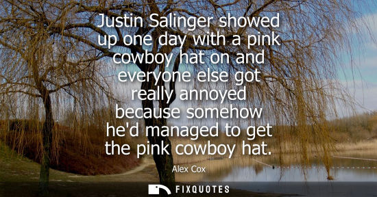 Small: Justin Salinger showed up one day with a pink cowboy hat on and everyone else got really annoyed becaus