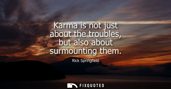 Small: Karma is not just about the troubles, but also about surmounting them