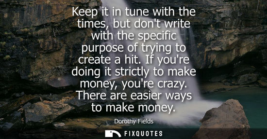 Small: Keep it in tune with the times, but dont write with the specific purpose of trying to create a hit.