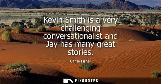 Small: Kevin Smith is a very challenging conversationalist and Jay has many great stories