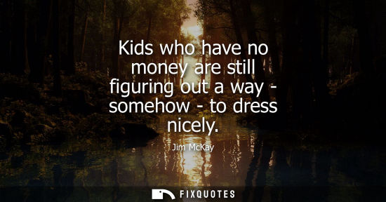 Small: Kids who have no money are still figuring out a way - somehow - to dress nicely