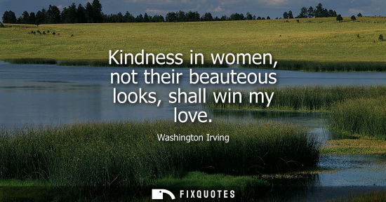 Small: Kindness in women, not their beauteous looks, shall win my love