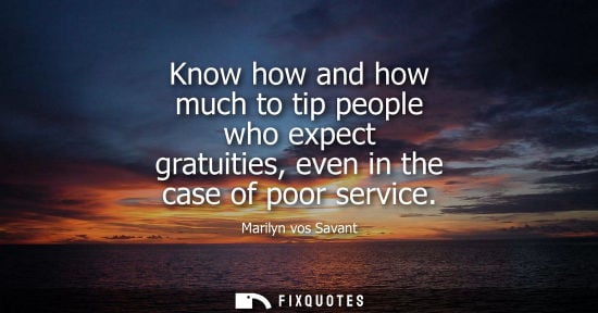 Small: Know how and how much to tip people who expect gratuities, even in the case of poor service