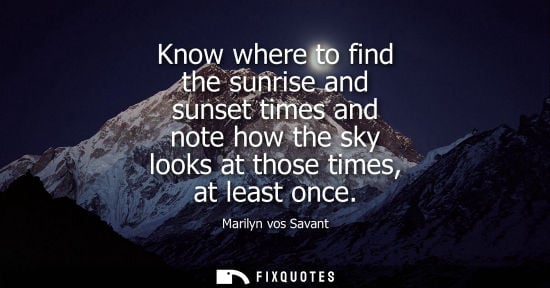Small: Know where to find the sunrise and sunset times and note how the sky looks at those times, at least once
