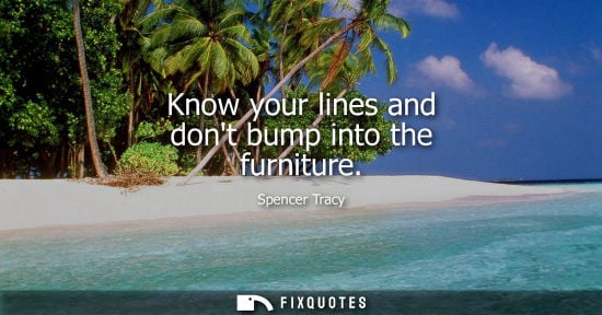 Small: Know your lines and dont bump into the furniture