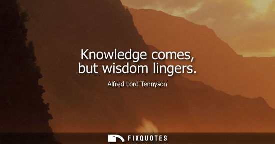 Small: Knowledge comes, but wisdom lingers