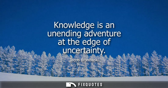 Small: Knowledge is an unending adventure at the edge of uncertainty