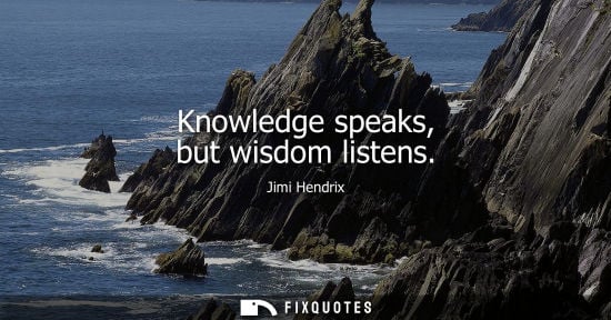Small: Knowledge speaks, but wisdom listens