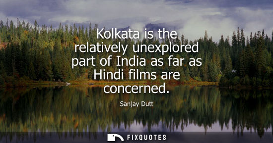 Small: Kolkata is the relatively unexplored part of India as far as Hindi films are concerned