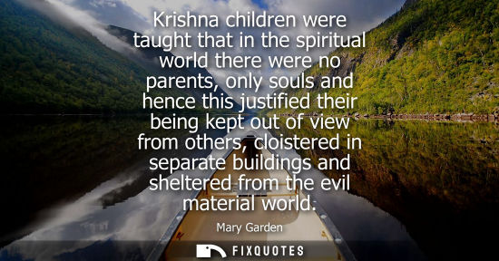 Small: Krishna children were taught that in the spiritual world there were no parents, only souls and hence th