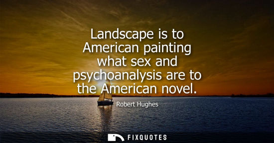 Small: Landscape is to American painting what sex and psychoanalysis are to the American novel