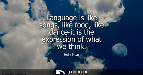 Small: Language is like songs, like food, like dance-it is the expression of what we think