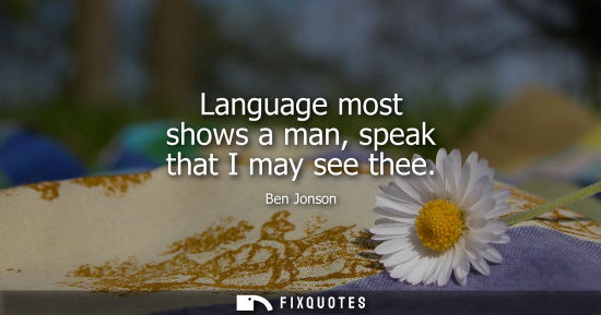Small: Language most shows a man, speak that I may see thee