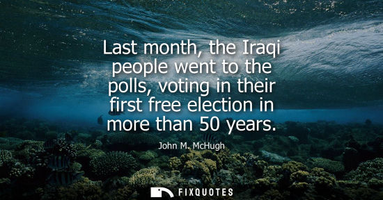Small: Last month, the Iraqi people went to the polls, voting in their first free election in more than 50 yea
