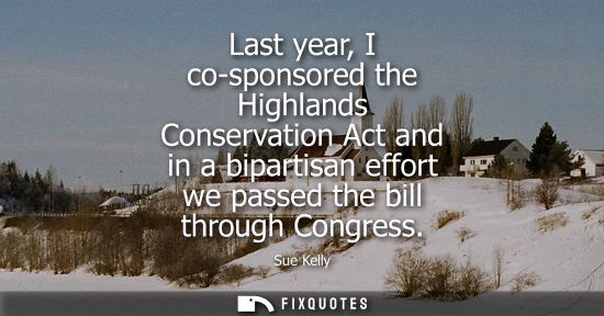 Small: Last year, I co-sponsored the Highlands Conservation Act and in a bipartisan effort we passed the bill 