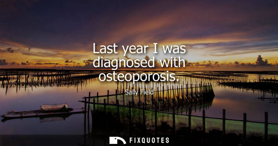 Small: Last year I was diagnosed with osteoporosis