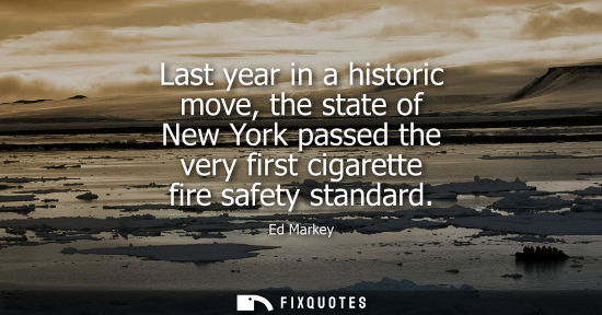 Small: Last year in a historic move, the state of New York passed the very first cigarette fire safety standard