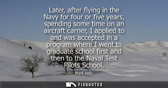 Small: Later, after flying in the Navy for four or five years, spending some time on an aircraft carrier, I ap