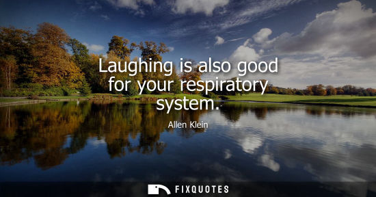 Small: Laughing is also good for your respiratory system