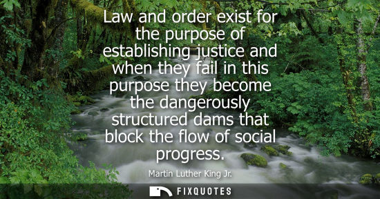 Small: Law and order exist for the purpose of establishing justice and when they fail in this purpose they bec
