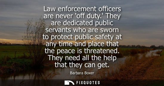 Small: Law enforcement officers are never off duty. They are dedicated public servants who are sworn to protec