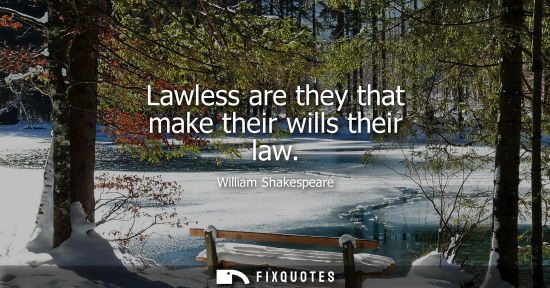 Small: Lawless are they that make their wills their law