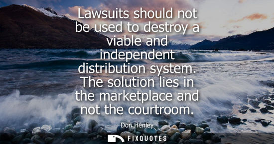 Small: Lawsuits should not be used to destroy a viable and independent distribution system. The solution lies 