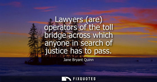 Small: Lawyers (are) operators of the toll bridge across which anyone in search of justice has to pass